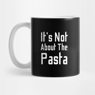 It's Not About The Pasta Mug